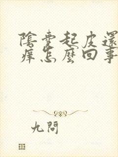 阴囊起皮还有点痒怎么回事