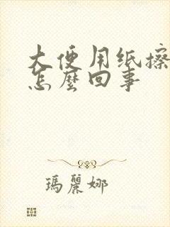 大便用纸擦带血怎么回事