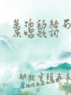 万物的结局近了原唱歌词