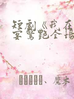 短剧《我在退婚宴惊艳全场》全集