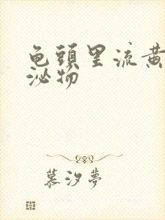 龟头里流黄色分泌物