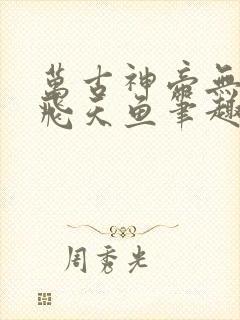 万古神帝无弹窗飞天鱼笔趣阁