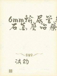 6mm输尿管结石怎么治疗最好的方法