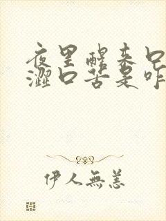 夜里醒来口干口涩口苦是咋回事