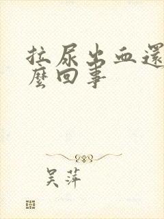 拉尿出血还疼怎么回事