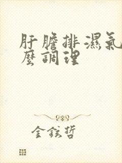 肝胆排湿气重怎么调理