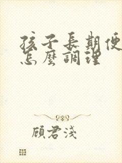 孩子长期便秘要怎么调理