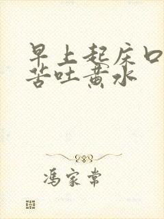 早上起床口干口苦吐黄水