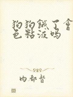 狗狗饿了会吐白色粘液吗