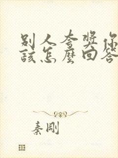 别人夸奖你你应该怎么回答他