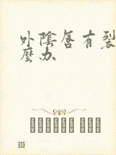 外阴唇有裂口怎么办