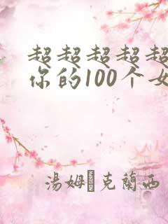 超超超超超喜欢你的100个女朋友 第一季