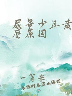 尿量少且黄是什么原因