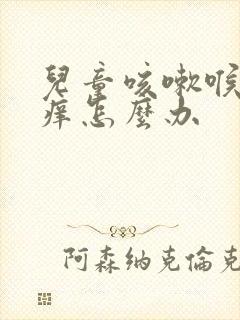 儿童咳嗽喉咙发痒怎么办