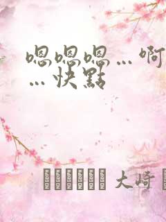 嗯嗯嗯…啊啊啊…快点