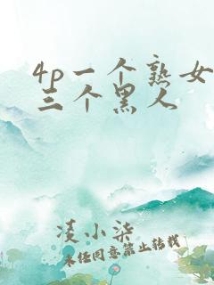 4p一个熟女和三个黑人