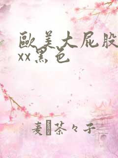 欧美大屁股xxxx黑色