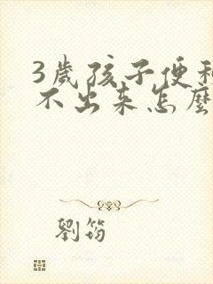 3岁孩子便秘拉不出来怎么办