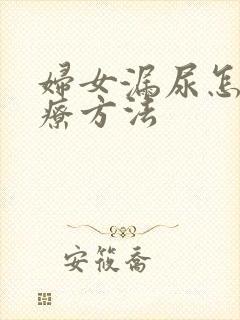 妇女漏尿怎么治疗方法