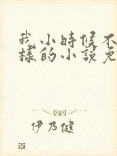 我小时候不是这样的小说免费阅读