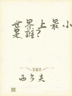 世界上最小的人是谁?