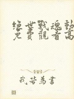 绝世战魂动画版免费观看高清