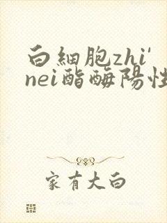 白细胞zhi'nei酯酶阳性