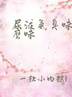 尿液氨臭味是什么味