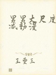 男男大尺度无删减动漫