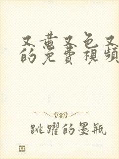 又黄又色又刺激的免费视频