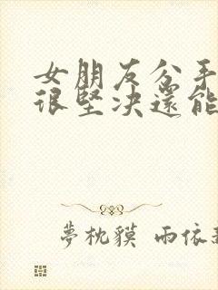 女朋友分手态度很坚决还能挽回么