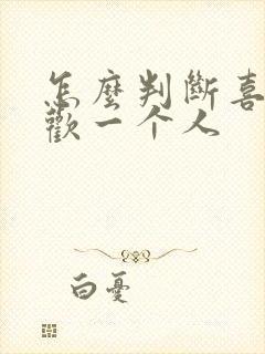 怎么判断喜不喜欢一个人