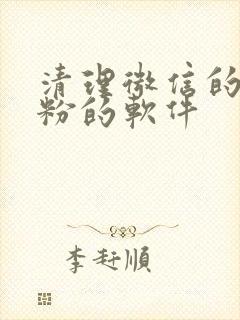 清理微信的僵尸粉的软件