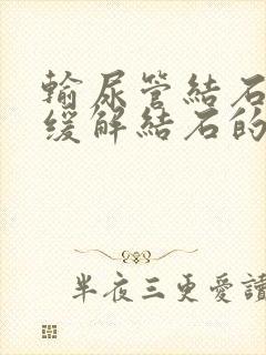 输尿管结石如何缓解结石的疼痛