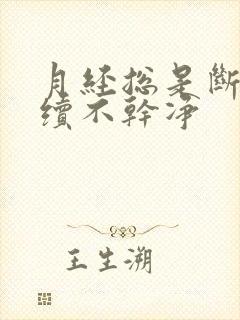 月经总是断断续续不干净