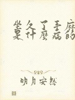 坐久了手麻脚麻是什么病的前兆