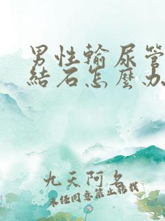 男性输尿管下段结石怎么办