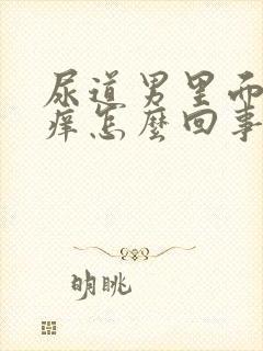 尿道男里面有点痒怎么回事