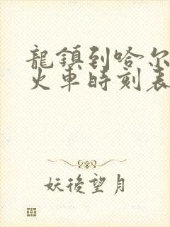 龙镇到哈尔滨的火车时刻表