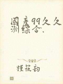 国产99久久亚洲综合.