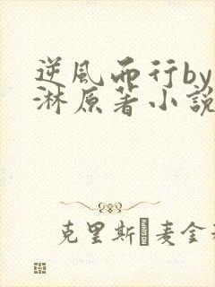 逆风而行by蓝淋原著小说免费