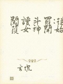 阅读斗罗:从俘获女神开始无敌全文