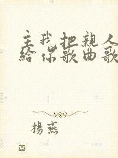 主我把亲人交托给你歌曲歌谱