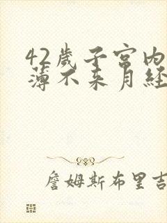 42岁子宫内膜薄不来月经怎么办