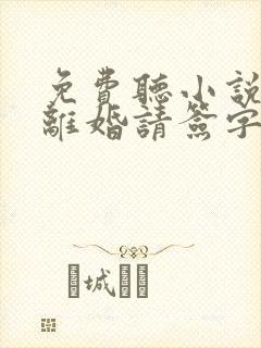 免费听小说大叔离婚请签字