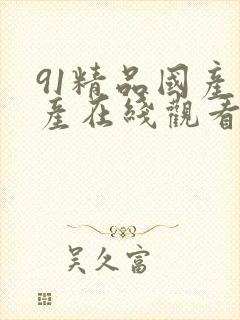 91精品国产自产在线观看免费