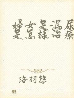 妇女是漏尿怎么是怎样治疗