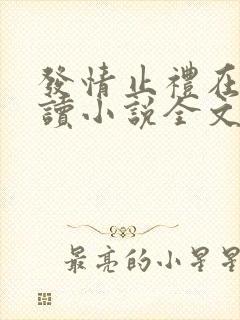 发情止礼在线阅读小说全文