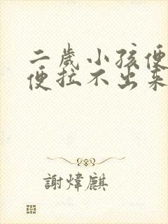 二岁小孩便秘大便拉不出来怎么办