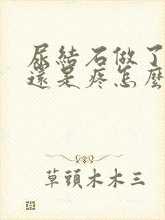 尿结石做了碎石还是疼怎么回事